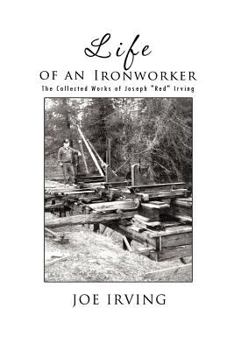 Paperback Life of an Ironworker: The Collected Works of Joseph Red Irving Book