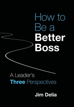 How to Be a Better Boss: A Leader's Three Perspectives