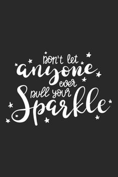 Don't Let Anyone Ever Dull Your Sparkle: Inspirational Journal / Notebook / Diary - Inspiring Quote on Black Matte Cover - Great Birthday or Christmas Gift