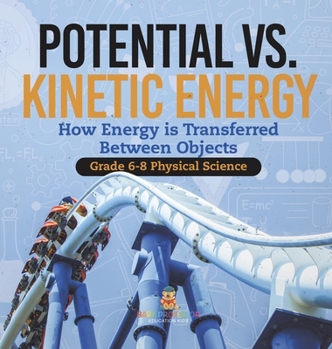 Hardcover Potential vs. Kinetic Energy How Energy is Transferred Between Objects Grade 6-8 Physical Science Book