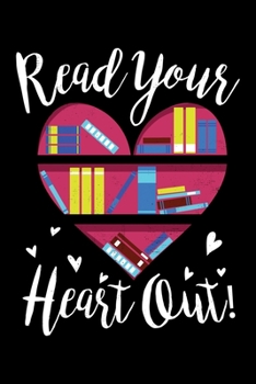 Paperback Read Your Heart Out!: Love Books Book Lovers Lined Notebook Journal Diary 6x9 Book