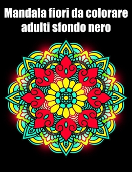 Mandala fiori da colorare adulti sfondo nero: libro 30 mandalas fiori grande semplici to complessi da colorare per adulti antistress
