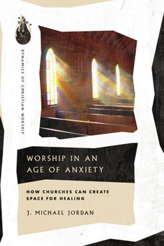 Paperback Worship in an Age of Anxiety: How Churches Can Create Space for Healing Book