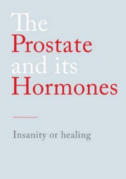 Paperback The Prostate and its Hormones: Insanity or healing Book