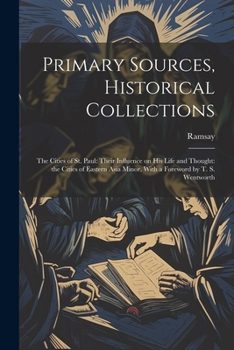 Paperback Primary Sources, Historical Collections: The Cities of St. Paul: Their Influence on his Life and Thought: the Cities of Eastern Asia Minor, With a For Book