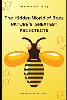 Paperback The Hidden World of Bees: Nature's Greatest Architects: A Comprehensive Guide for 2025 Book