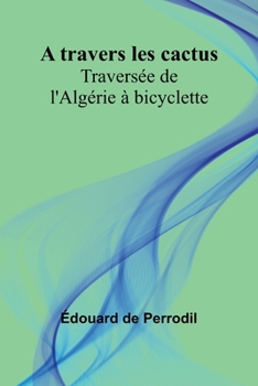 Paperback A travers les cactus: Traversée de l'Algérie à bicyclette Book