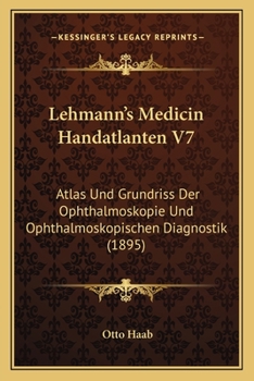 Paperback Lehmann's Medicin Handatlanten V7: Atlas Und Grundriss Der Ophthalmoskopie Und Ophthalmoskopischen Diagnostik (1895) [German] Book