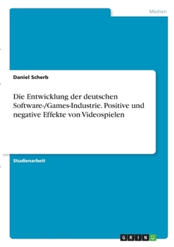 Paperback Die Entwicklung der deutschen Software-/Games-Industrie. Positive und negative Effekte von Videospielen [German] Book