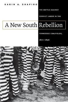 Hardcover New South Rebellion: The Battle Against Convict Labor in the Tennessee Coalfields, 1871-1896 Book