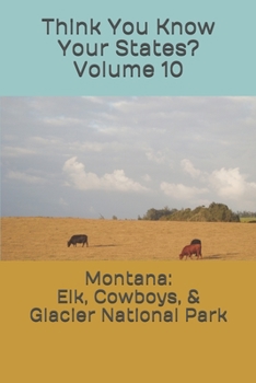 Montana: Elk, Cowboys, & Glacier National Park (Think You Know Your States?) - Book #10 of the Think You Know Your States?