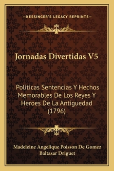 Paperback Jornadas Divertidas V5: Politicas Sentencias Y Hechos Memorables De Los Reyes Y Heroes De La Antiguedad (1796) [Spanish] Book
