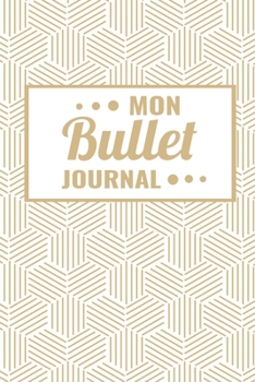 Mon bullet Journal: Carnet Pointillé (15,24 x 22,86 cm, 120 pages) - Pour rester organisée et créative - Bujo Journal (French Edition)