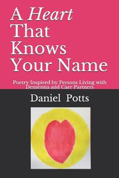 Paperback A Heart That Knows Your Name: Poetry Inspired by Persons Living with Dementia and Care Partners Book