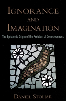 Paperback Ignorance and Imagination: The Epistemic Origin of the Problem of Consciousness Book