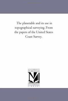 Paperback The Plane-Table and Its Use in topographical Surveying. From the Papers of the United States Coast Survey. Book