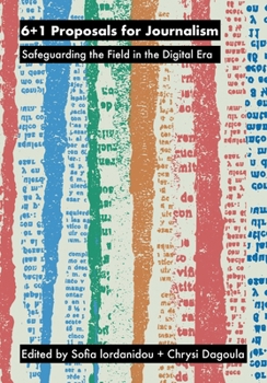 Hardcover 6+1 Proposals for Journalism: Safeguarding the Field in the Digital Era Book