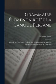 Paperback Grammaire Élémentaire De La Langue Persane: Suivie D'un Petit Traité De Prosodie, De Dialogues, De Modèles De Lettres Et D'un Choix De Proverbes [French] Book