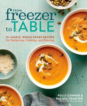 Paperback From Freezer to Table: 75+ Simple, Whole Foods Recipes for Gathering, Cooking, and Sharing: A Cookbook Book