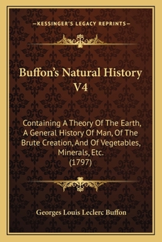 Paperback Buffon's Natural History V4: Containing A Theory Of The Earth, A General History Of Man, Of The Brute Creation, And Of Vegetables, Minerals, Etc. (179 Book