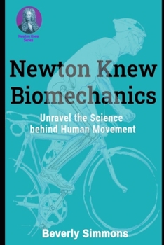 Paperback Newton Knew Biomechanics: Unravel the Science Behind Human Movement Book