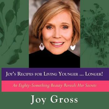 Paperback Joy's Recipes for Living Younger...Longer: An Eighty-Something Beauty Reveals Her Secrets Book