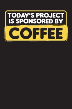 Paperback Today's Project Is Sponsored By Coffee: Gift Notebooks for Habit Tracking - Daily Routine Chart - Five Minute Journal and Diary - Novelty Gift For Cof Book