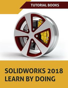 Paperback SOLIDWORKS 2018 Learn by doing: Part, Assembly, Drawings, Sheet metal, Surface Design, Mold Tools, Weldments, DimXpert, and Rendering Book