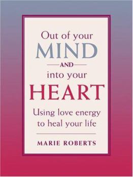 Paperback Out of Your Mind and Into Your Heart: Using Love Energy to Heal Your Life Book