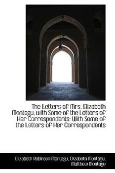 Paperback The Letters of Mrs. Elizabeth Montagu, with Some of the Letters of Her Correspondents: With Some of Book
