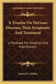 A Treatise On Nervous Diseases, Their Symptoms And Treatment: A Textbook For Students And Practitioners