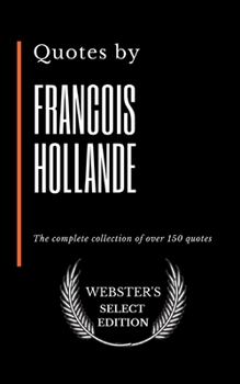 Quotes by Francois Hollande: The complete collection of over 150 quotes