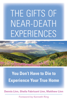 Paperback The Gifts of Near-Death Experiences: You Don't Have to Die to Experience Your True Home Book