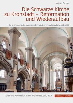 Hardcover Die Schwarze Kirche Zu Kronstadt - Reformation Und Wiederaufbau: Die Inszenierung Der Konfessionellen, Stadtischen Und Standischen Identitat [German] Book