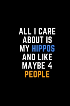 Paperback All I Care About is My Hippos And Like Maybe 4 People: Funny Blank Lined Notebook Journal For Write In Book