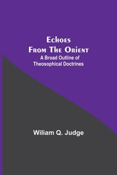 Paperback Echoes From The Orient: A Broad Outline Of Theosophical Doctrines Book