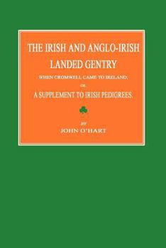 The Irish & Anglo-Irish Landed Gentry: When Cromwell Came to Ireland; Or, a Supplement to Irish Pedigrees