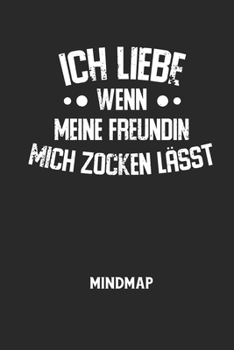 ICH LIEBE WENN MEINE FREUNDIN MICH ZOCKEN L?SST - Mindmap: Arbeitsbuch, um kreative Aufgaben oder Problemstellungen zu l?sen.