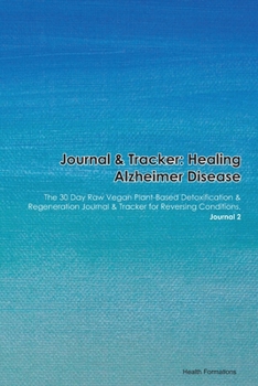 Paperback Journal & Tracker: Healing Alzheimer Disease Mitochondrial: The 30 Day Raw Vegan Plant-Based Detoxification & Regeneration Journal & Trac Book