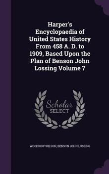 Hardcover Harper's Encyclopaedia of United States History From 458 A. D. to 1909, Based Upon the Plan of Benson John Lossing Volume 7 Book
