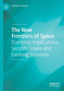 Paperback The New Frontiers of Space: Economic Implications, Security Issues and Evolving Scenarios Book