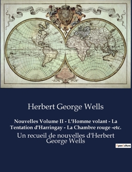 Nouvelles Volume II - L'Homme volant - La Tentation d'Harringay - La Chambre rouge -etc.: Un recueil de nouvelles d'Herbert George Wells