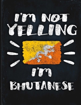 I'm Not Yelling I'm Bhutanese: Funny Sarcastic Personalized Gift for Coworker Friend from Bhutan  Planner Daily Weekly Monthly Undated Calendar Organizer Journal