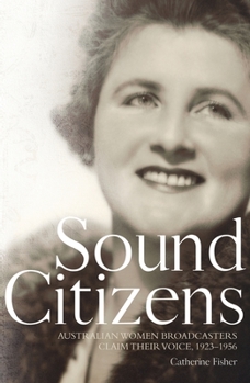 Paperback Sound Citizens: Australian Women Broadcasters Claim their Voice, 1923-1956 Book