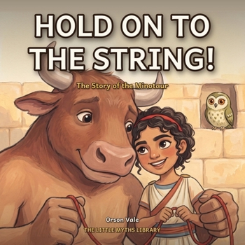 Hold On to the String!: The Story of the Minotaur (The Little Myths Library)