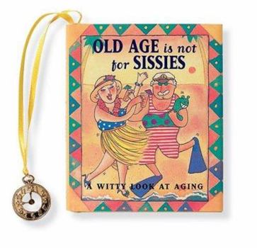Old Age Is Not for Sissies: A Witty Look at Aging (Charming Petites)