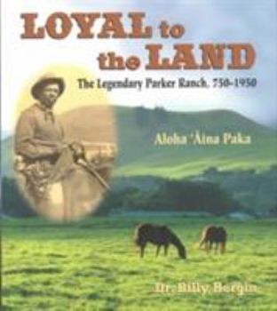 Hardcover Loyal to the Land: The Legendary Parker Ranch, 750-1950, Aloha &#699;&#256;ina Paka Book