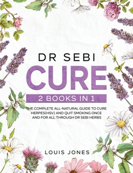 Paperback Dr Sebi Cure: 2 Books in 1: The Complete All-Natural Guide To Cure Herpes(HSV) and Quit Smoking Once and For All Through Dr Sebi Her Book