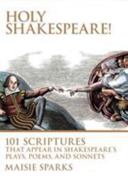 Hardcover Holy Shakespeare!: 101 Scriptures That Appear in Shakespeare's Plays, Poems, and Sonnets Book
