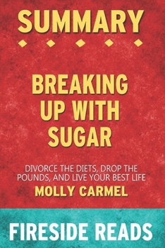 Summary of Breaking Up With Sugar: Divorce the Diets, Drop the Pounds, and Live Your Best Life: by Fireside Reads